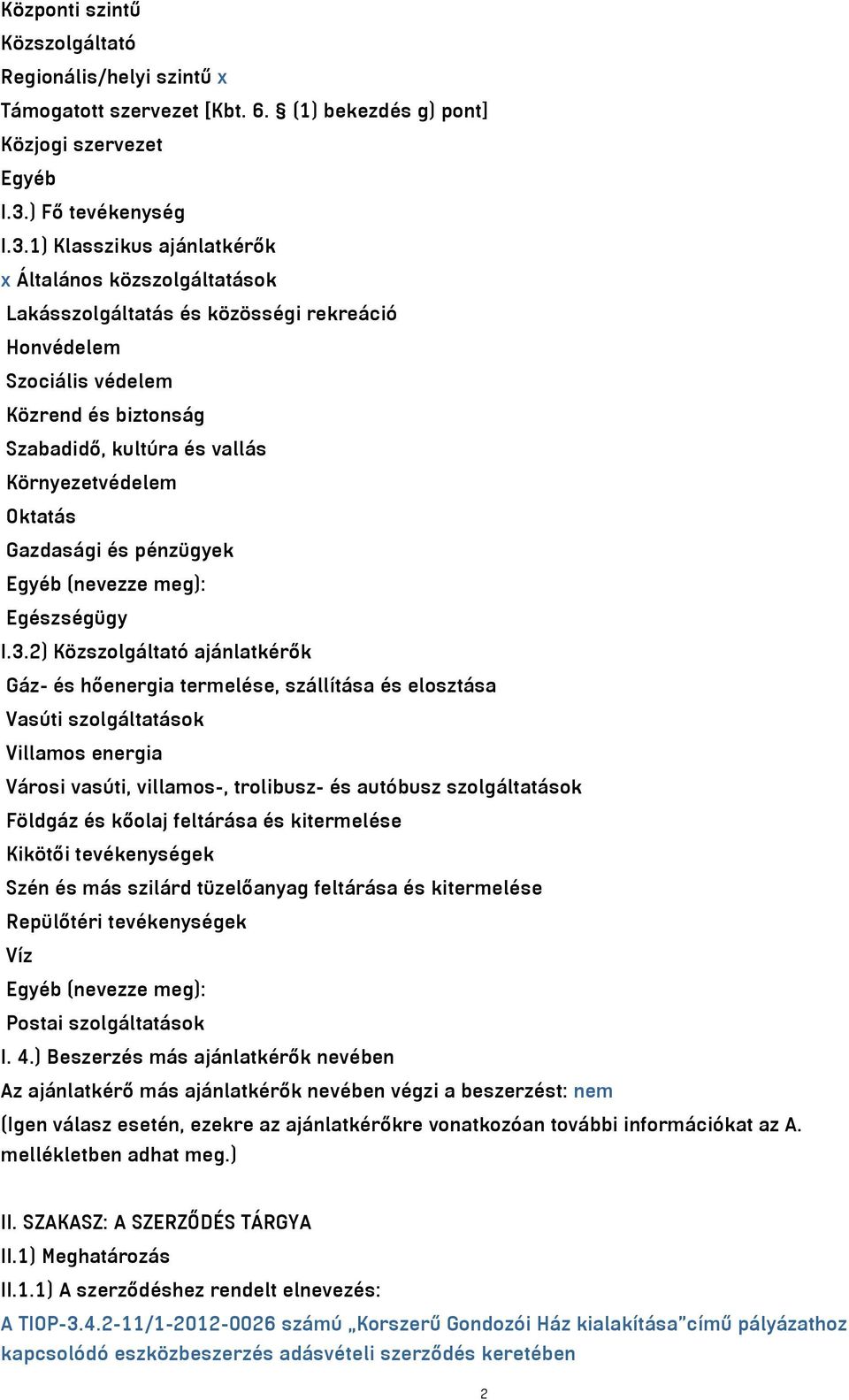 1) Klasszikus ajánlatkérők x Általános közszolgáltatások Lakásszolgáltatás és közösségi rekreáció Honvédelem Szociális védelem Közrend és biztonság Szabadidő, kultúra és vallás Környezetvédelem