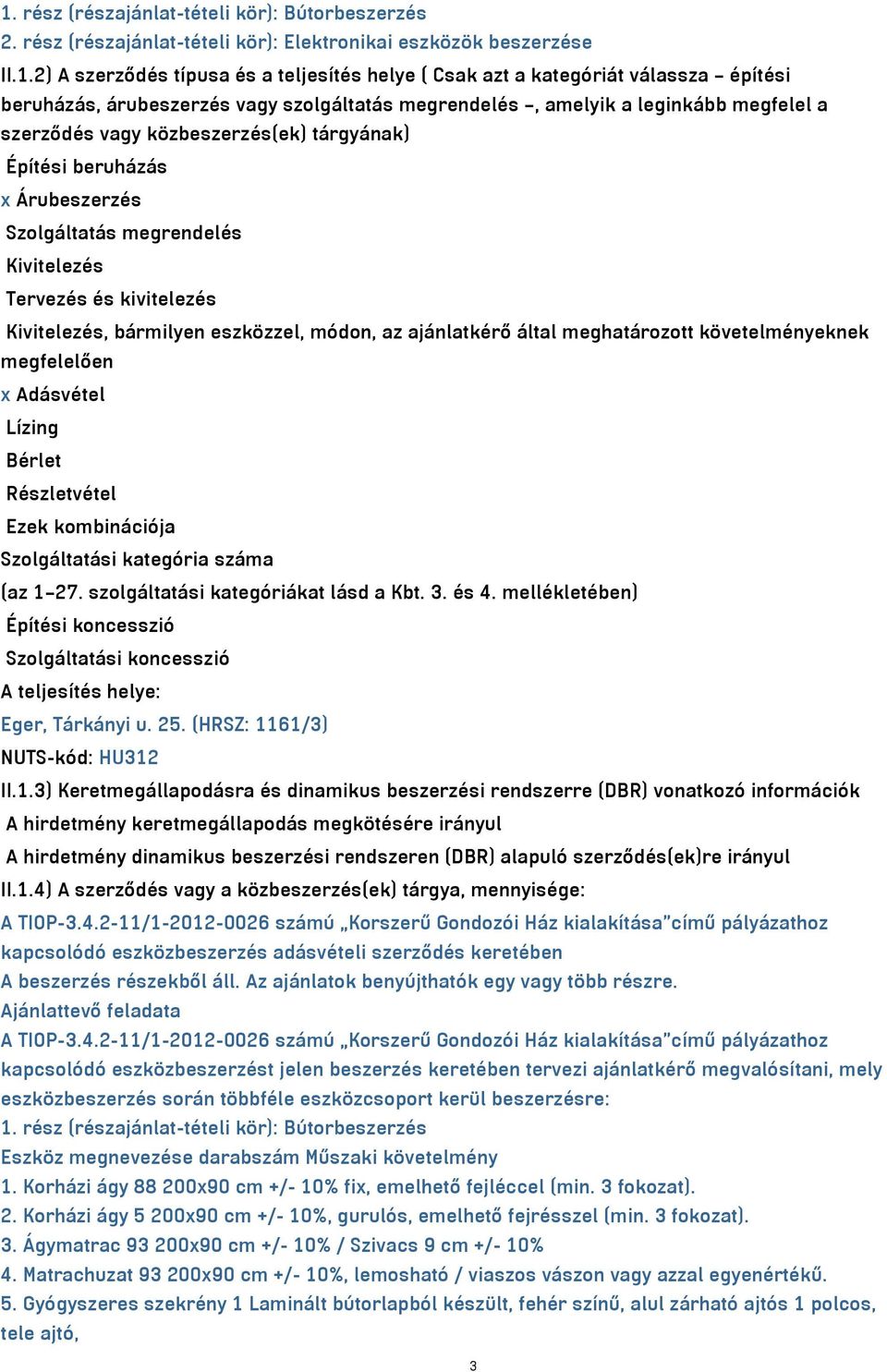 Kivitelezés Tervezés és kivitelezés Kivitelezés, bármilyen eszközzel, módon, az ajánlatkérő által meghatározott követelményeknek megfelelően x Adásvétel Lízing Bérlet Részletvétel Ezek kombinációja