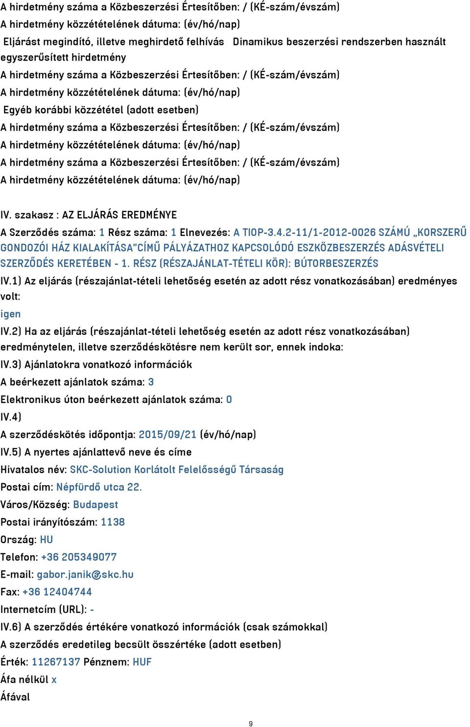 Értesítőben: / (KÉ-szám/évszám) IV. szakasz : AZ ELJÁRÁS EREDMÉNYE A Szerződés száma: 1 Rész száma: 1 Elnevezés: A TIOP-3.4.