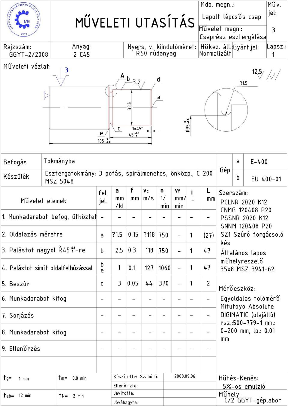 mm mm m/s 1/ mm/ - mm PCLNR 22 K12 /kl min min CNMG 1248 P2 1. Munkadaraot efog, ütköztet - - - - - - - - PSSNR 22 K12 SNNM 1248 P2 2. Oldalazás méretre a?1.5.15?