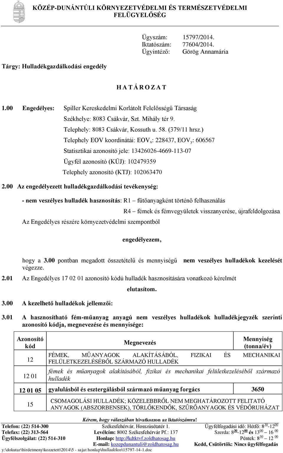 ) Telephely EOV koordinátái: EOV x : 228437, EOV y : 606567 Statisztikai azonosító jele: 13426026-4669-113-07 Ügyfél azonosító (KÜJ): 102479359 Telephely azonosító (KTJ): 102063470 2.