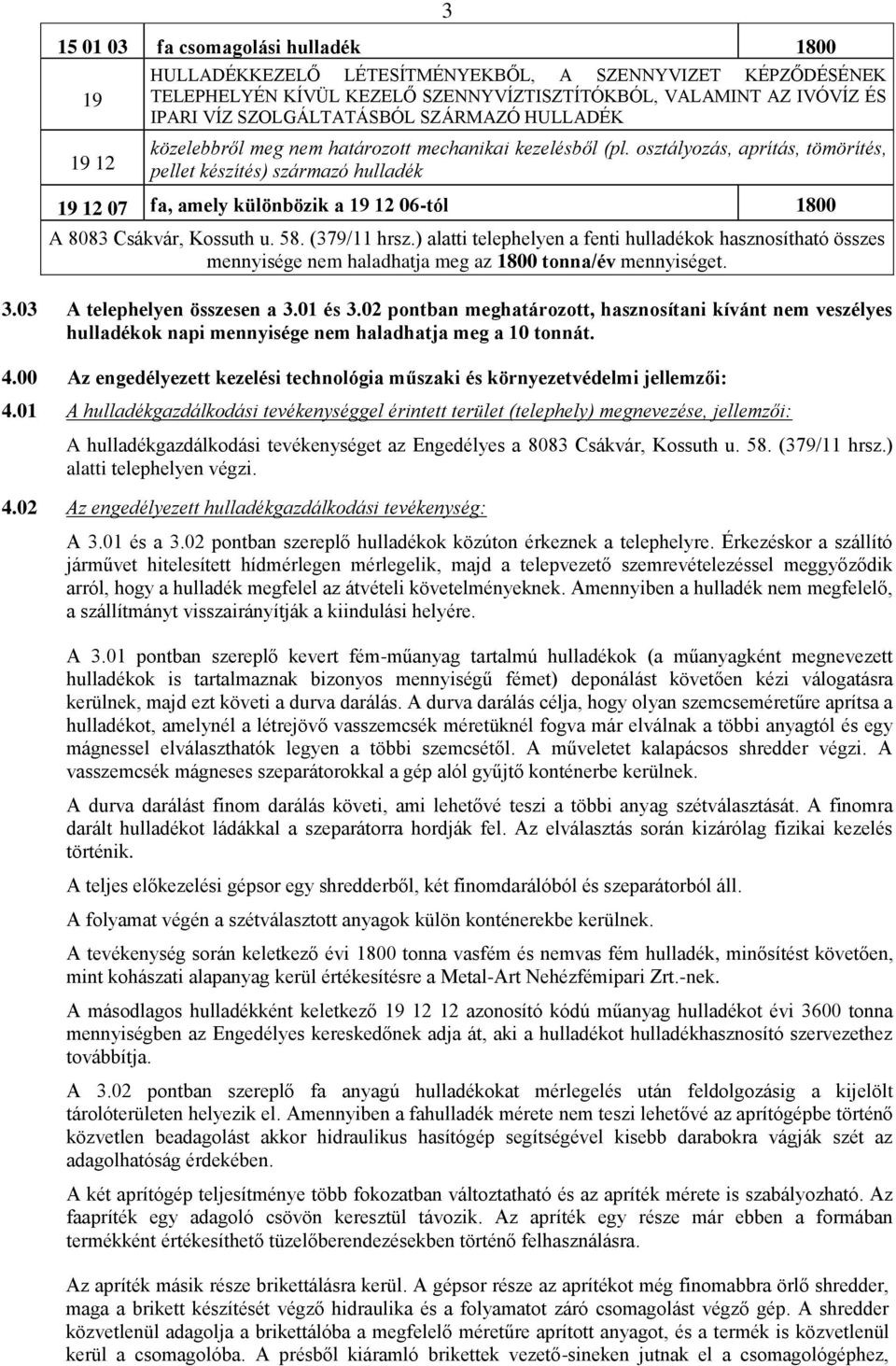 osztályozás, aprítás, tömörítés, pellet készítés) származó hulladék 19 12 07 fa, amely különbözik a 19 12 06-tól 1800 A 8083 Csákvár, Kossuth u. 58. (379/11 hrsz.