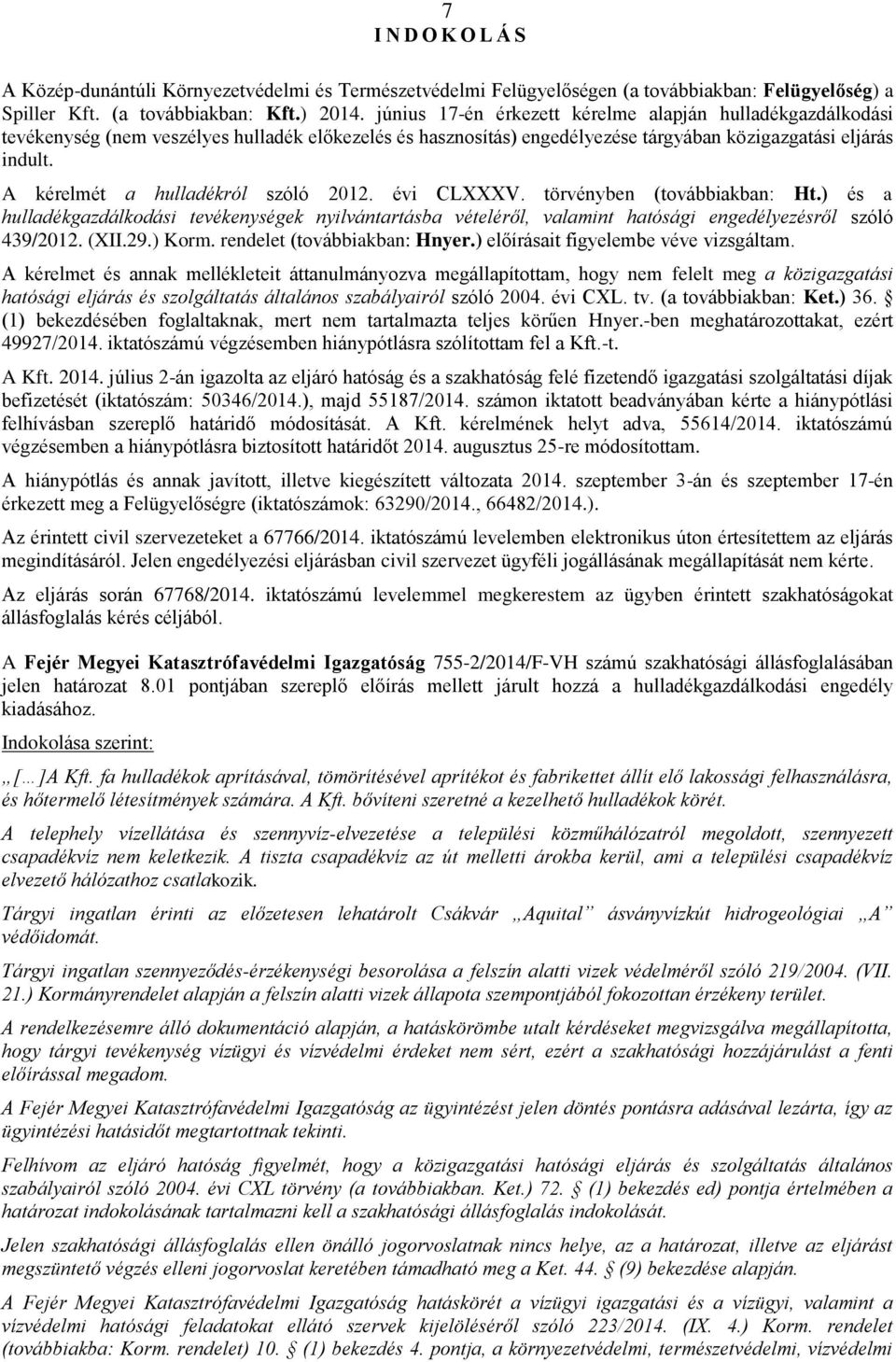 A kérelmét a hulladékról szóló 2012. évi CLXXXV. törvényben (továbbiakban: Ht.) és a hulladékgazdálkodási tevékenységek nyilvántartásba vételéről, valamint hatósági engedélyezésről szóló 439/2012.