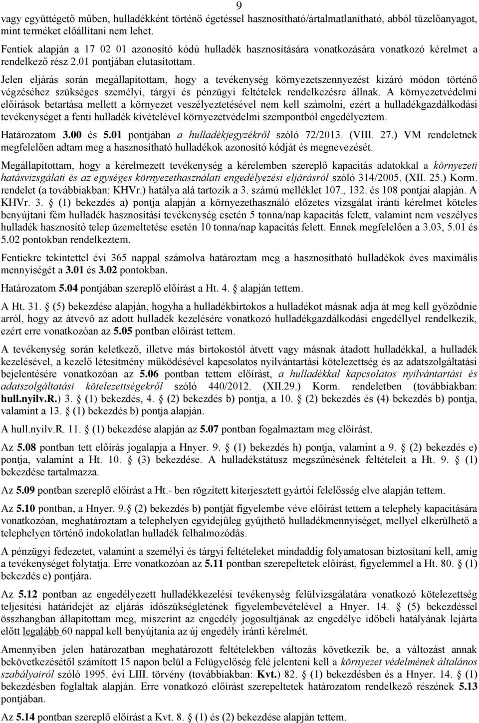 Jelen eljárás során megállapítottam, hogy a tevékenység környezetszennyezést kizáró módon történő végzéséhez szükséges személyi, tárgyi és pénzügyi feltételek rendelkezésre állnak.