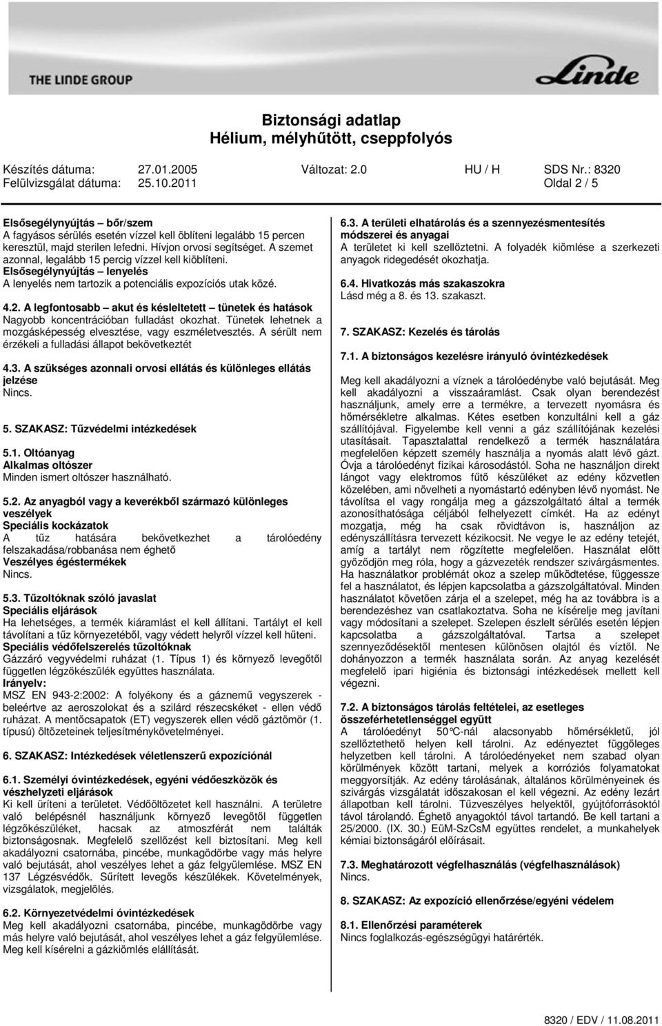A legfontosabb akut és késleltetett tünetek és hatások Nagyobb koncentrációban fulladást okozhat. Tünetek lehetnek a mozgásképesség elvesztése, vagy eszméletvesztés.
