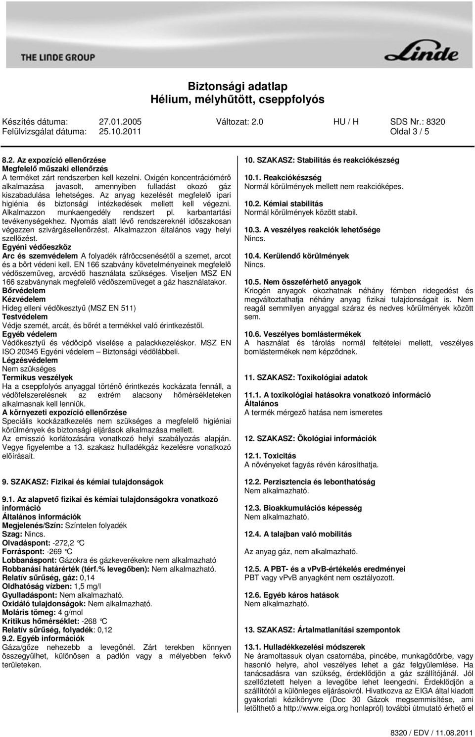 Alkalmazzon munkaengedély rendszert pl. karbantartási tevékenységekhez. Nyomás alatt lév rendszereknél idszakosan végezzen szivárgásellenrzést. Alkalmazzon általános vagy helyi szellzést.
