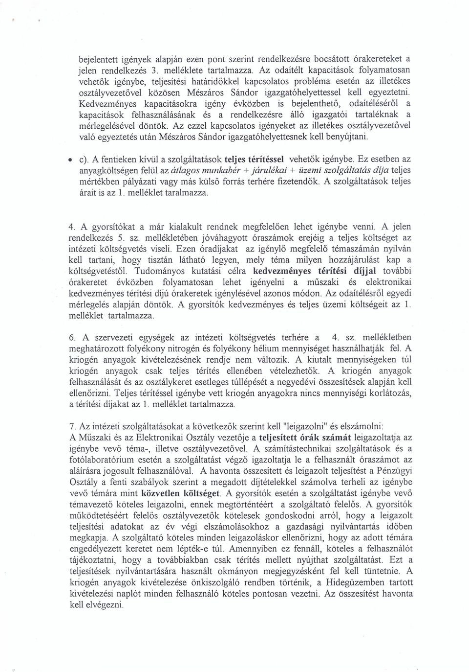 Kedvezményes kapacitásokra igény évközben is bejelenthető, odaítéléséről a kapacitások felhasználásának és a rendelkezésre álló igazgatói tartaléknak a mérlegelésével döntök.