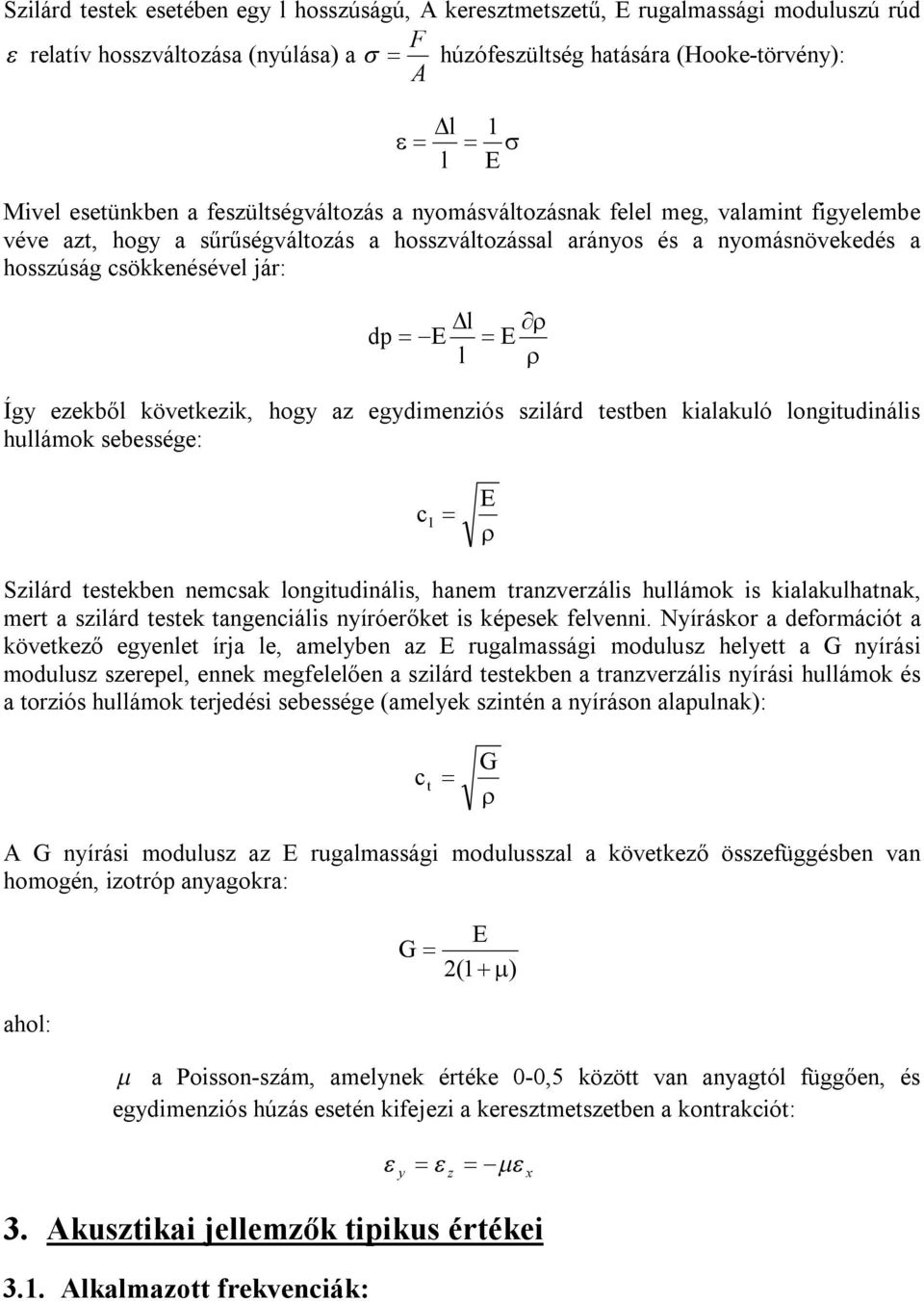 ezekből következik, hogy az egydimenziós szilárd testben kialakuló longitudinális hullámok sebessége: c l E Szilárd testekben nemcsak longitudinális, hanem tranzverzális hullámok is kialakulhatnak,