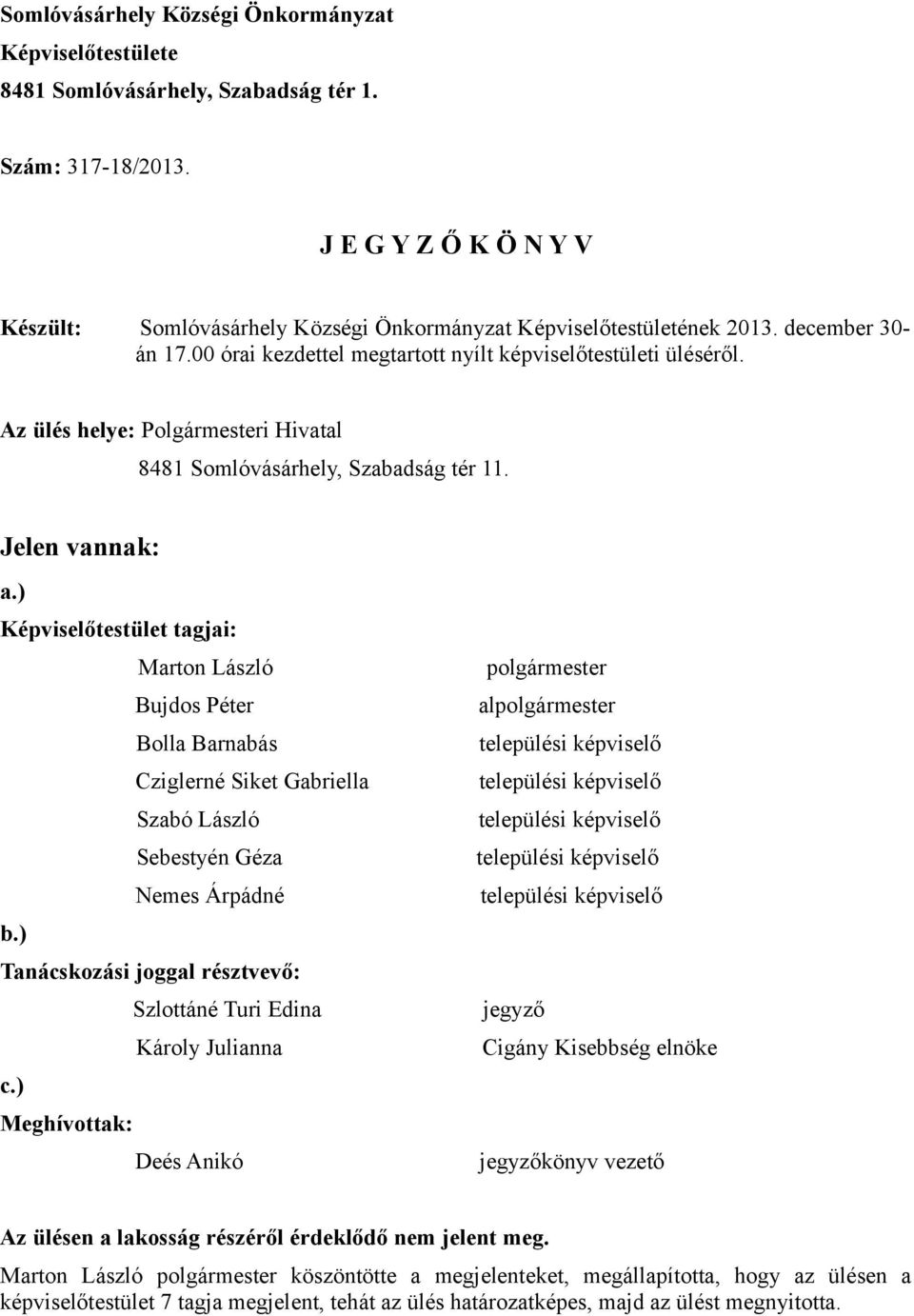 Az ülés helye: Polgármesteri Hivatal 8481 Somlóvásárhely, Szabadság tér 11. Jelen vannak: a.