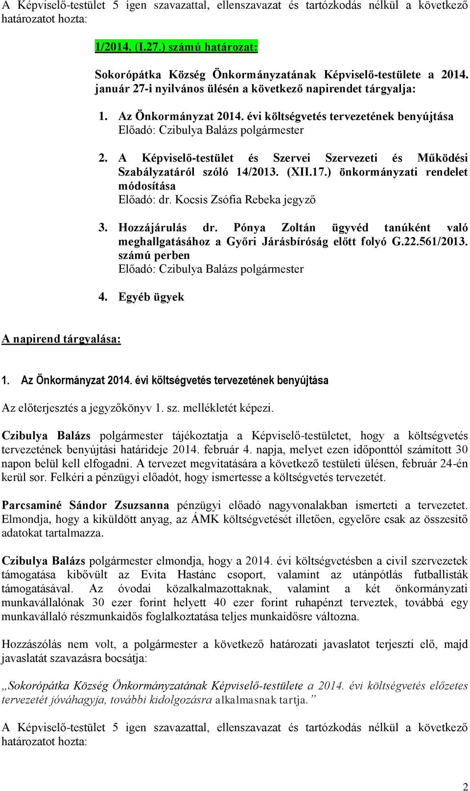 Pónya Zoltán ügyvéd tanúként való meghallgatásához a Győri Járásbíróság előtt folyó G.22.561/2013. számú perben A napirend tárgyalása: Az előterjesztés a jegyzőkönyv 1. sz. mellékletét képezi.