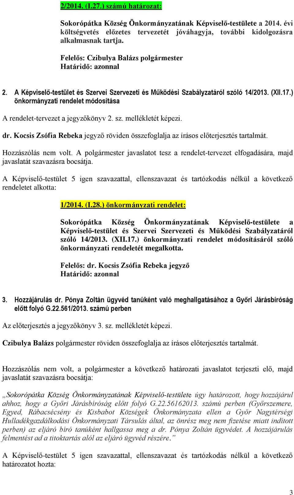 dr. Kocsis Zsófia Rebeka jegyző röviden összefoglalja az írásos előterjesztés tartalmát. Hozzászólás nem volt.