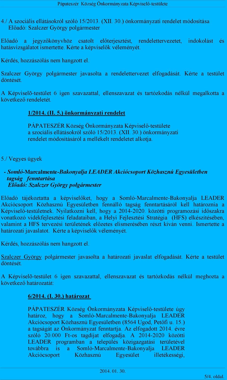 Kérte a testület A Képviselõ-testület 6 igen szavazattal, ellenszavazat és tartózkodás nélkül megalkotta a következő rendeletét. 1/2014. (II. 5.