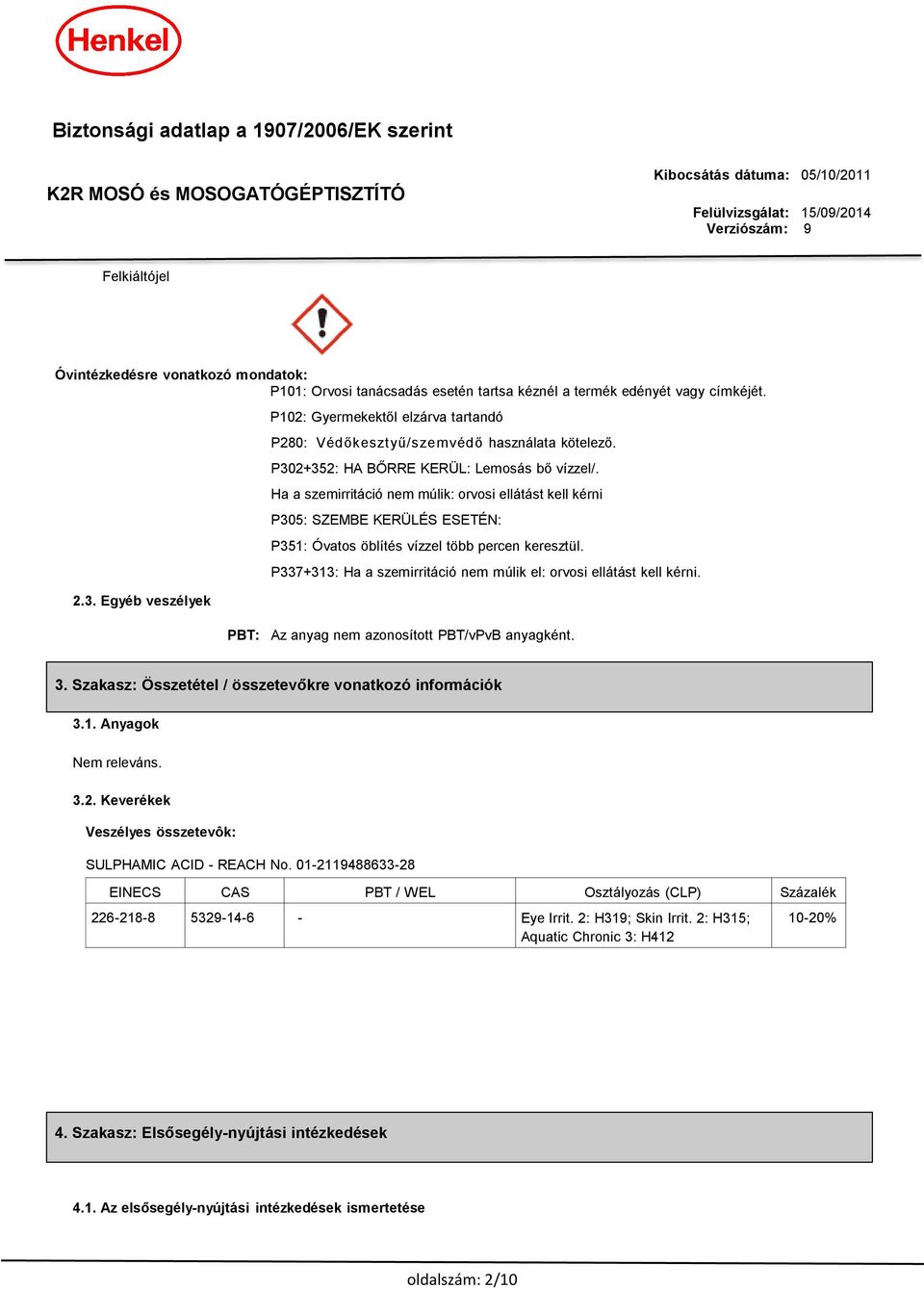 Ha a szemirritáció nem múlik: orvosi ellátást kell kérni P305: SZEMBE KERÜLÉS ESETÉN: P351: Óvatos öblítés vízzel több percen keresztül.