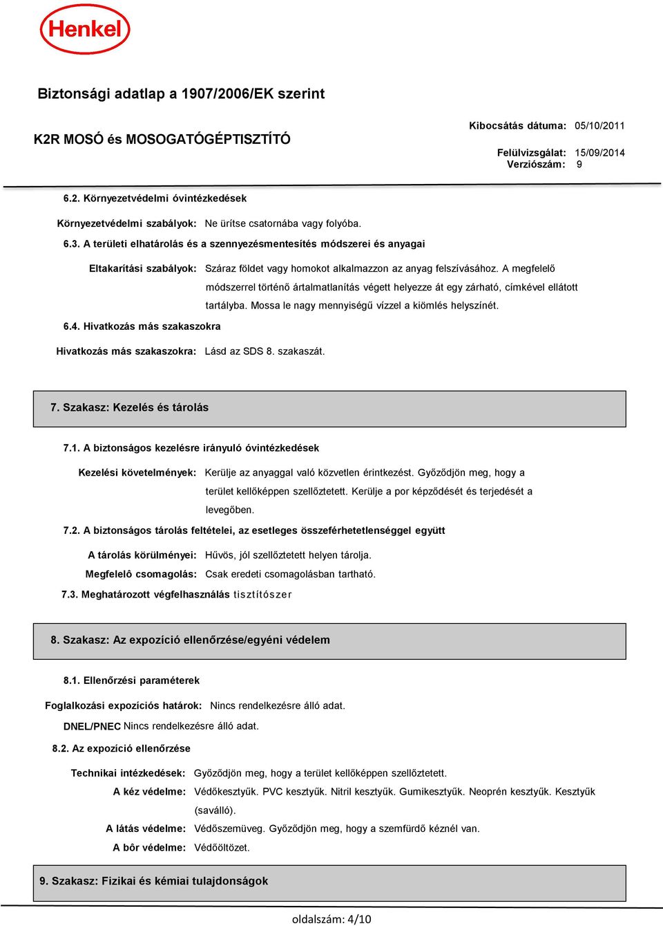 A megfelelő módszerrel történő ártalmatlanítás végett helyezze át egy zárható, címkével ellátott tartályba. Mossa le nagy mennyiségű vízzel a kiömlés helyszínét. 6.4.