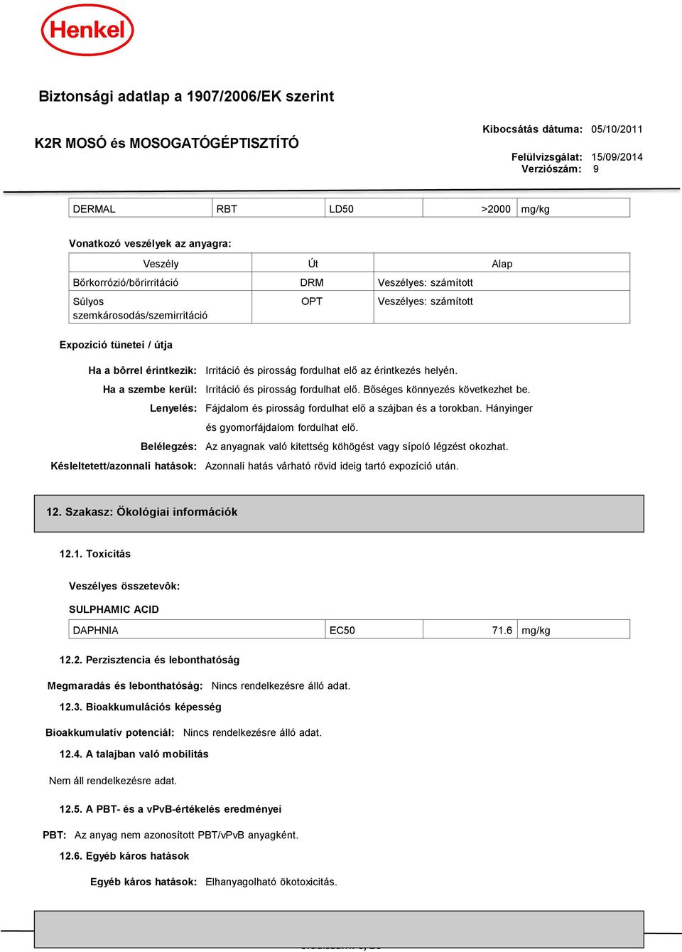 Bőséges könnyezés következhet be. Lenyelés: Fájdalom és pirosság fordulhat elő a szájban és a torokban. Hányinger és gyomorfájdalom fordulhat elő.