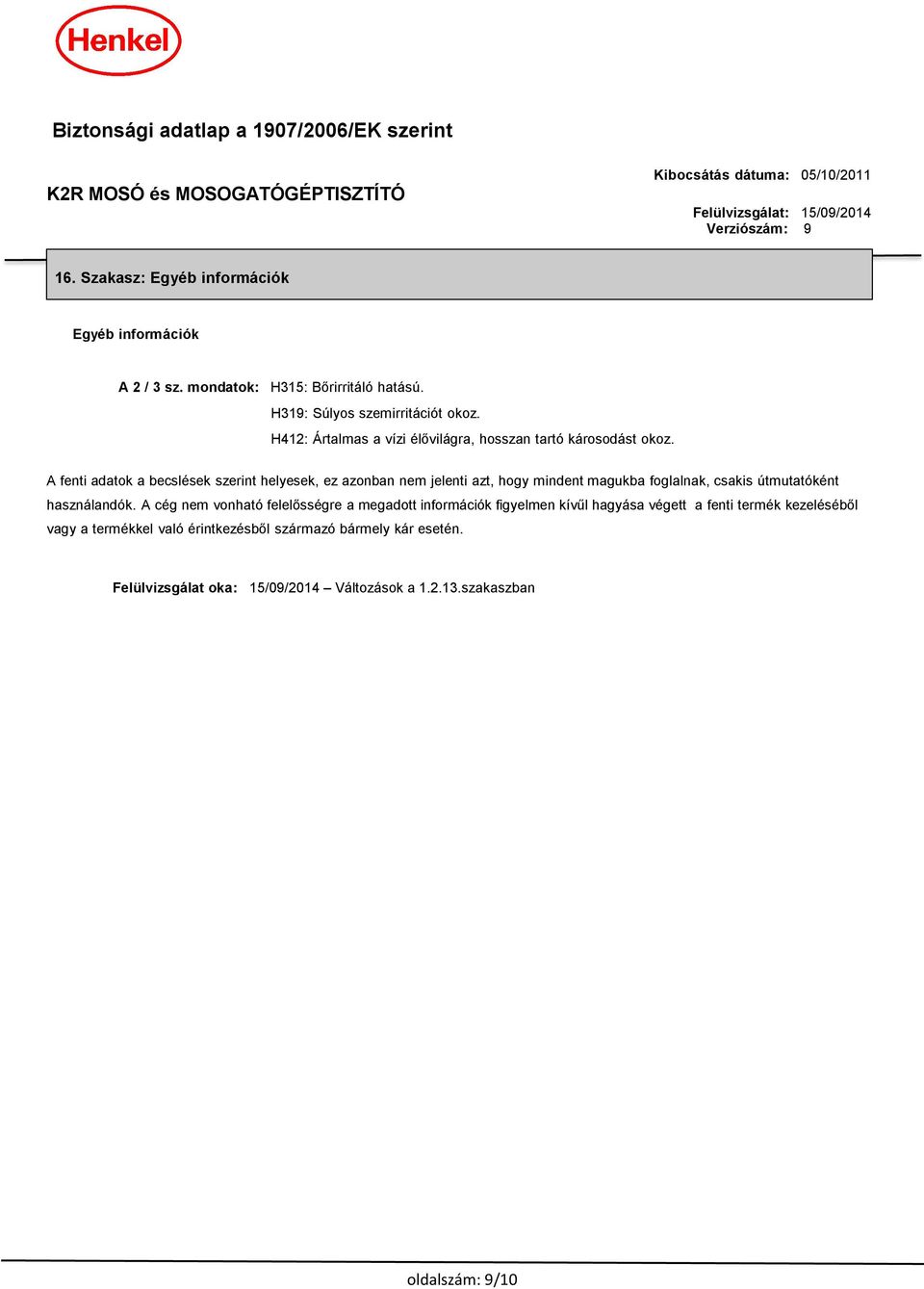 A fenti adatok a becslések szerint helyesek, ez azonban nem jelenti azt, hogy mindent magukba foglalnak, csakis útmutatóként használandók.