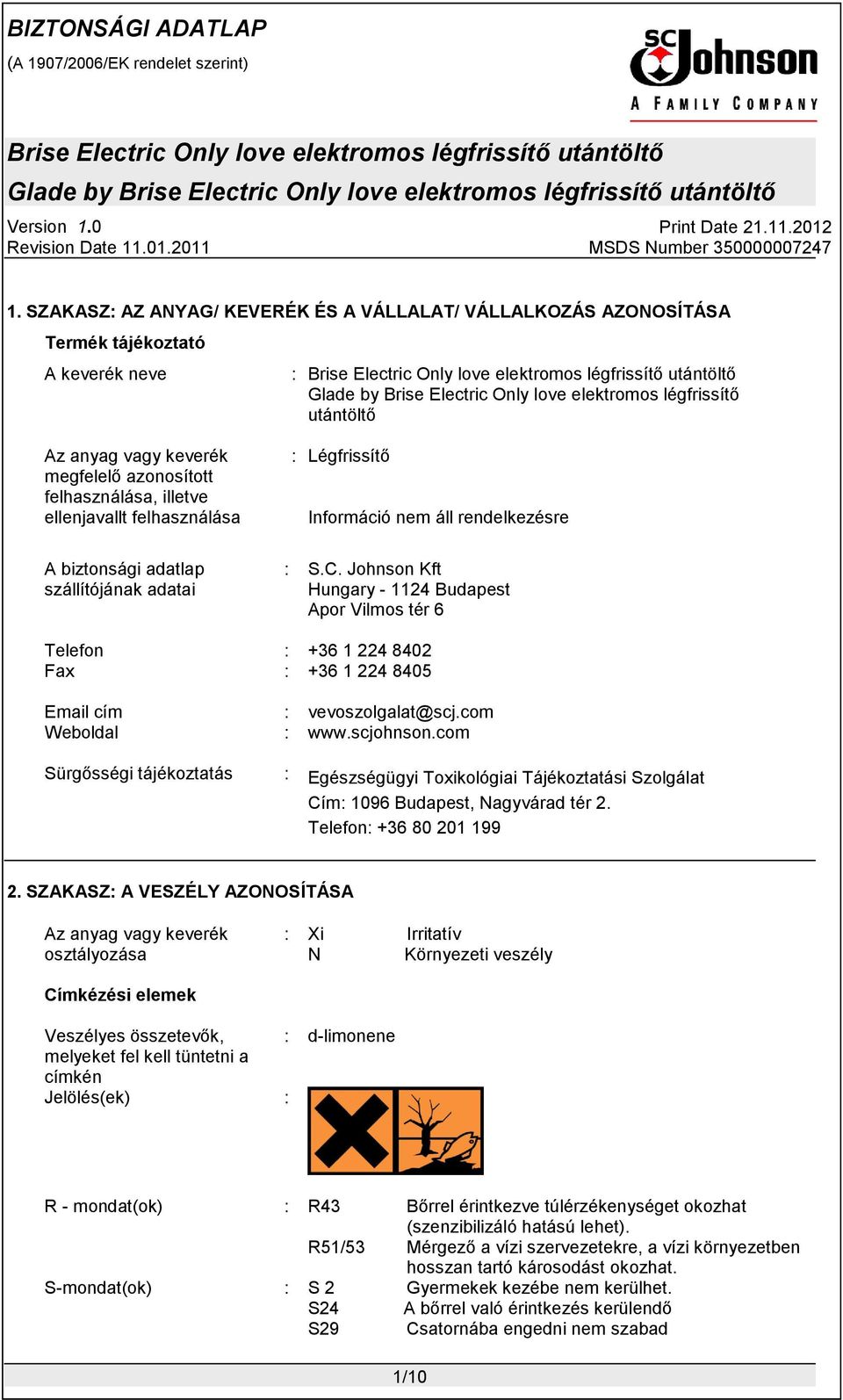 Johnson Kft Hungary - 1124 Budapest Apor Vilmos tér 6 Telefon Fax Email cím Weboldal : : : : +36 1 224 8402 +36 1 224 8405 vevoszolgalat@scj.com www.scjohnson.