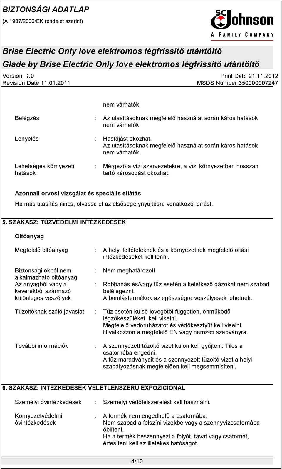 Lehetséges környezeti hatások : Mérgező a vízi szervezetekre, a vízi környezetben hosszan tartó károsodást okozhat.