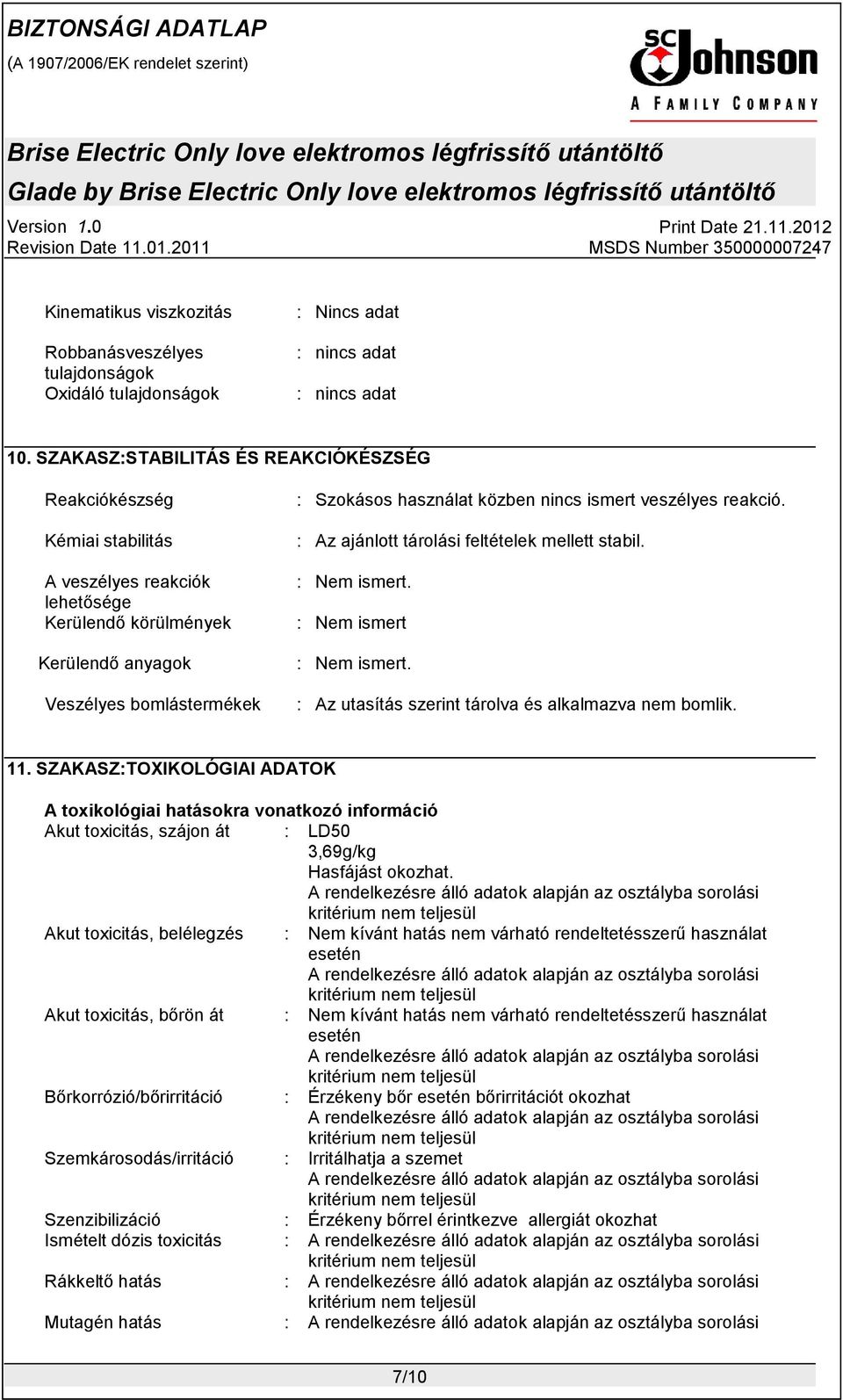 nincs ismert veszélyes reakció. : Az ajánlott tárolási feltételek mellett stabil. : Nem ismert. : Nem ismert : Nem ismert. : Az utasítás szerint tárolva és alkalmazva nem bomlik. 11.