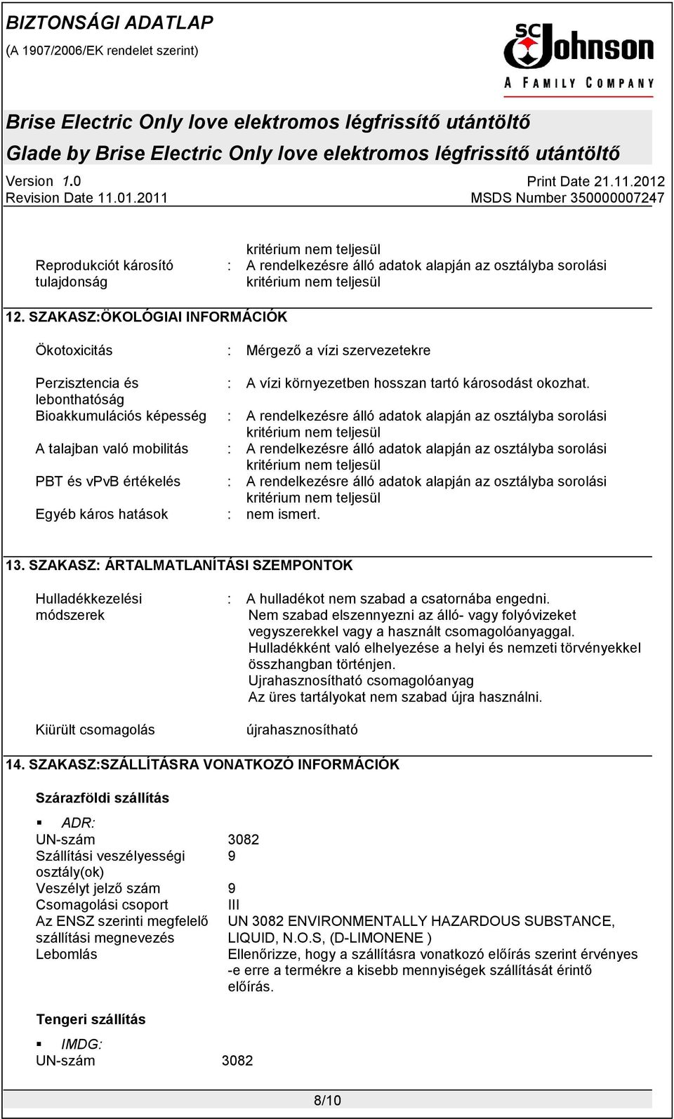 lebonthatóság Bioakkumulációs képesség : A rendelkezésre álló adatok alapján az osztályba sorolási A talajban való mobilitás : A rendelkezésre álló adatok alapján az osztályba sorolási PBT és vpvb