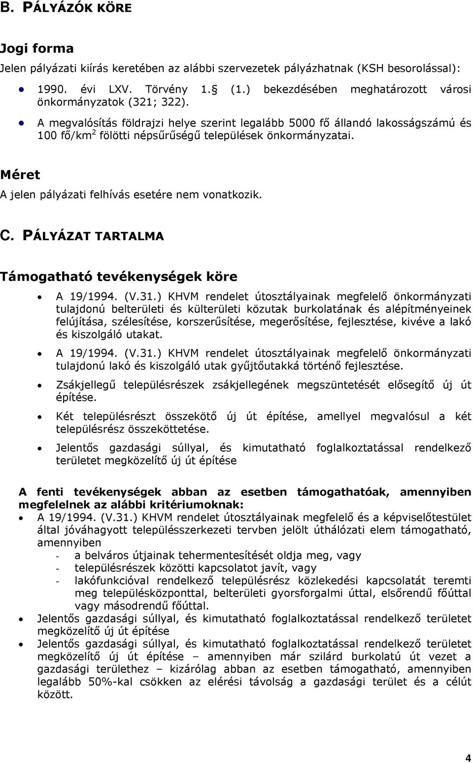 A megvalósítás földrajzi helye szerint legalább 5000 fő állandó lakosságszámú és 100 fő/km 2 fölötti népsűrűségű települések önkormányzatai. Méret A jelen pályázati felhívás esetére nem vonatkozik. C.