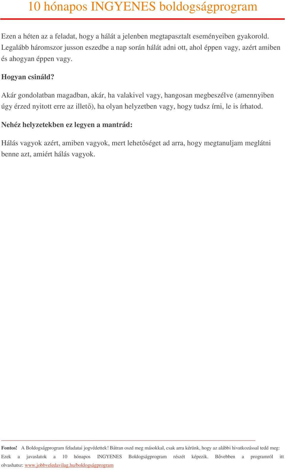 Akár gondolatban magadban, akár, ha valakivel vagy, hangosan megbeszélve (amennyiben úgy érzed nyitott erre az illető), ha olyan