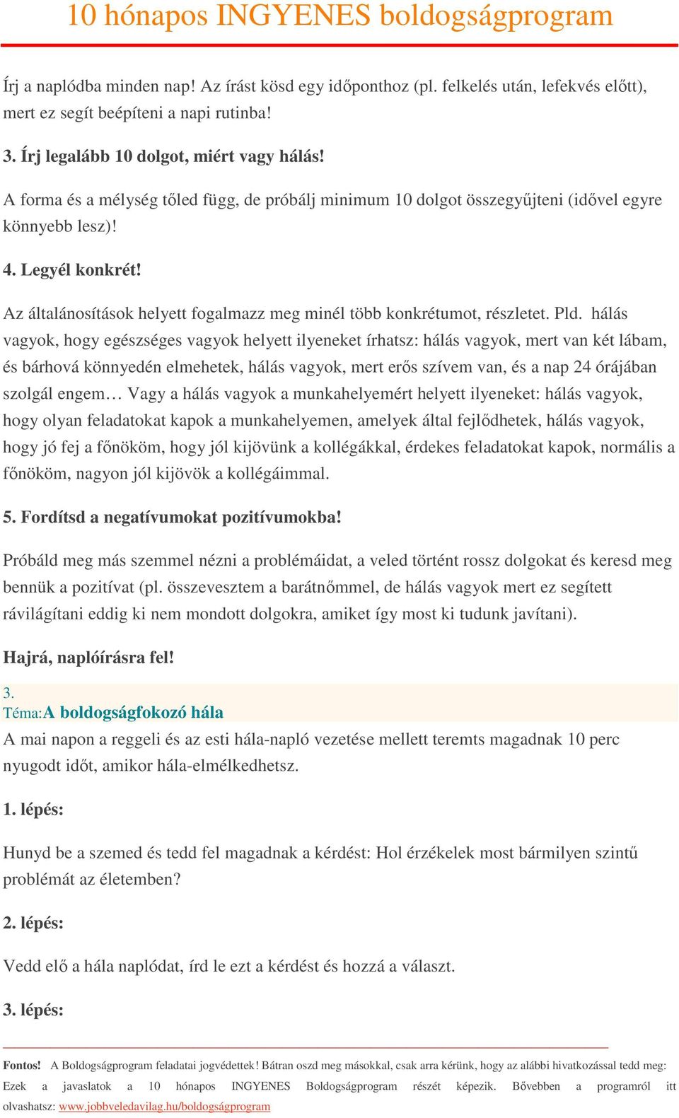 Pld. hálás vagyok, hogy egészséges vagyok helyett ilyeneket írhatsz: hálás vagyok, mert van két lábam, és bárhová könnyedén elmehetek, hálás vagyok, mert erős szívem van, és a nap 24 órájában szolgál