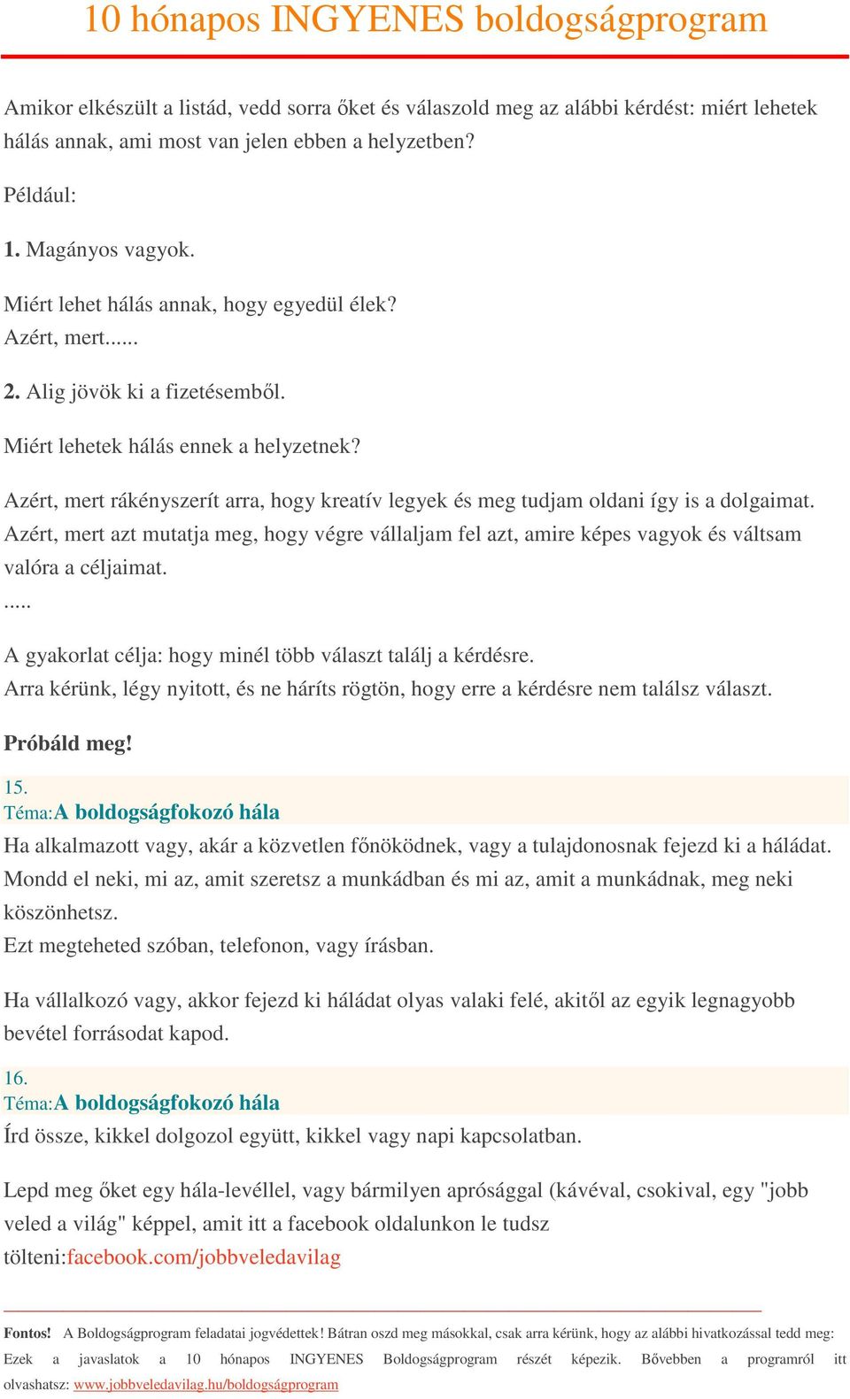 Azért, mert rákényszerít arra, hogy kreatív legyek és meg tudjam oldani így is a dolgaimat. Azért, mert azt mutatja meg, hogy végre vállaljam fel azt, amire képes vagyok és váltsam valóra a céljaimat.