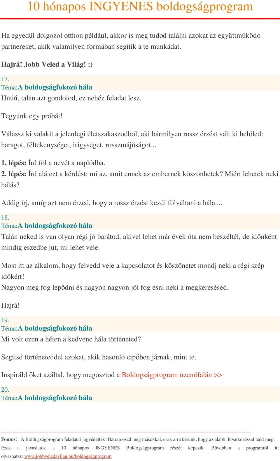 Válassz ki valakit a jelenlegi életszakaszodból, aki bármilyen rossz érzést vált ki belőled: haragot, féltékenységet, irigységet, rosszmájúságot... 1. lépés: Írd föl a nevét a naplódba. 2.