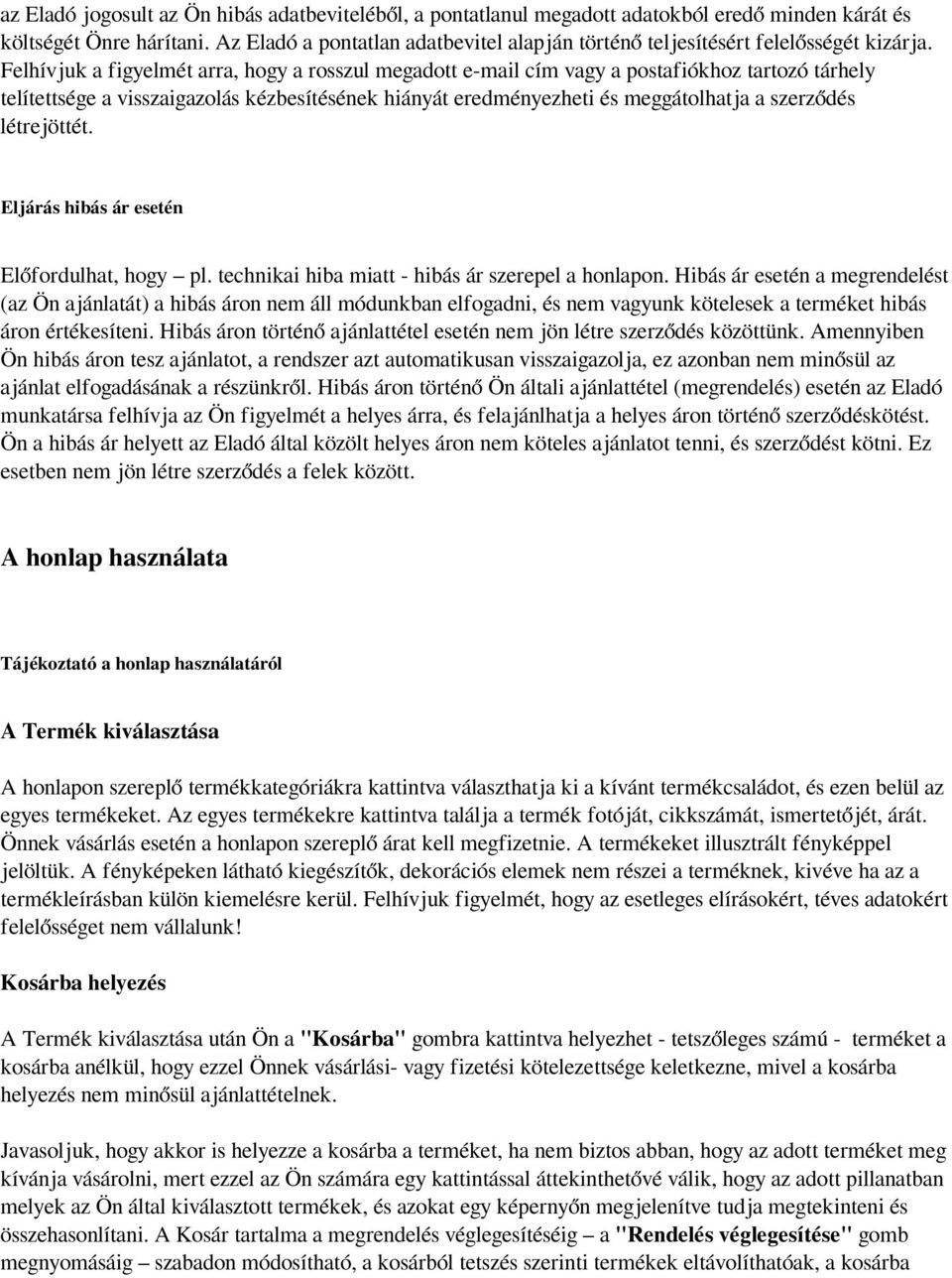 Felhívjuk a figyelmét arra, hogy a rosszul megadott e-mail cím vagy a postafiókhoz tartozó tárhely telítettsége a visszaigazolás kézbesítésének hiányát eredményezheti és meggátolhatja a szerződés