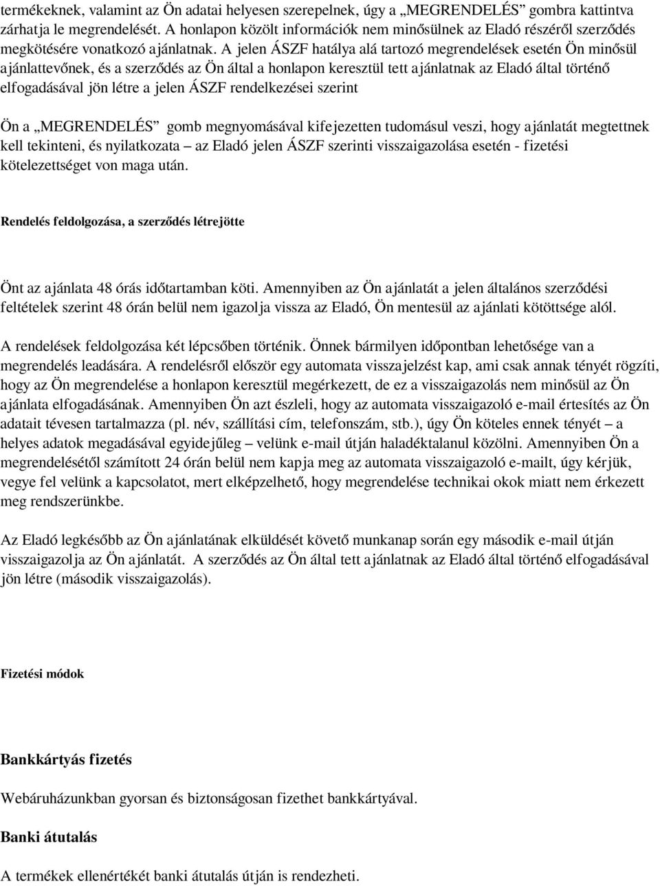 A jelen ÁSZF hatálya alá tartozó megrendelések esetén Ön minősül ajánlattevőnek, és a szerződés az Ön által a honlapon keresztül tett ajánlatnak az Eladó által történő elfogadásával jön létre a jelen