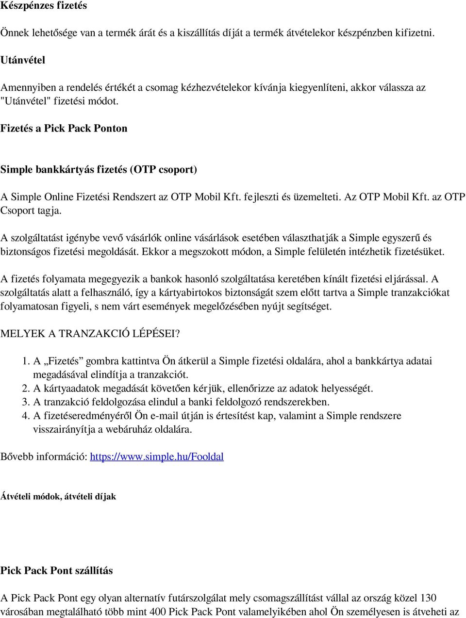 Fizetés a Pick Pack Ponton Simple bankkártyás fizetés (OTP csoport) A Simple Online Fizetési Rendszert az OTP Mobil Kft. fejleszti és üzemelteti. Az OTP Mobil Kft. az OTP Csoport tagja.