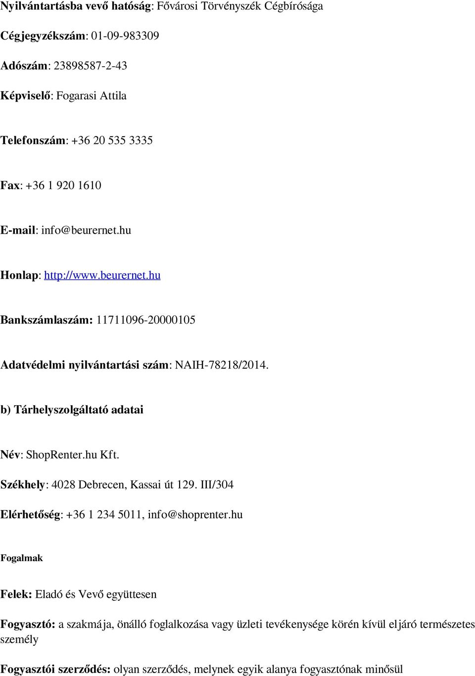 b) Tárhelyszolgáltató adatai Név: ShopRenter.hu Kft. Székhely: 4028 Debrecen, Kassai út 129. III/304 Elérhetőség: +36 1 234 5011, info@shoprenter.