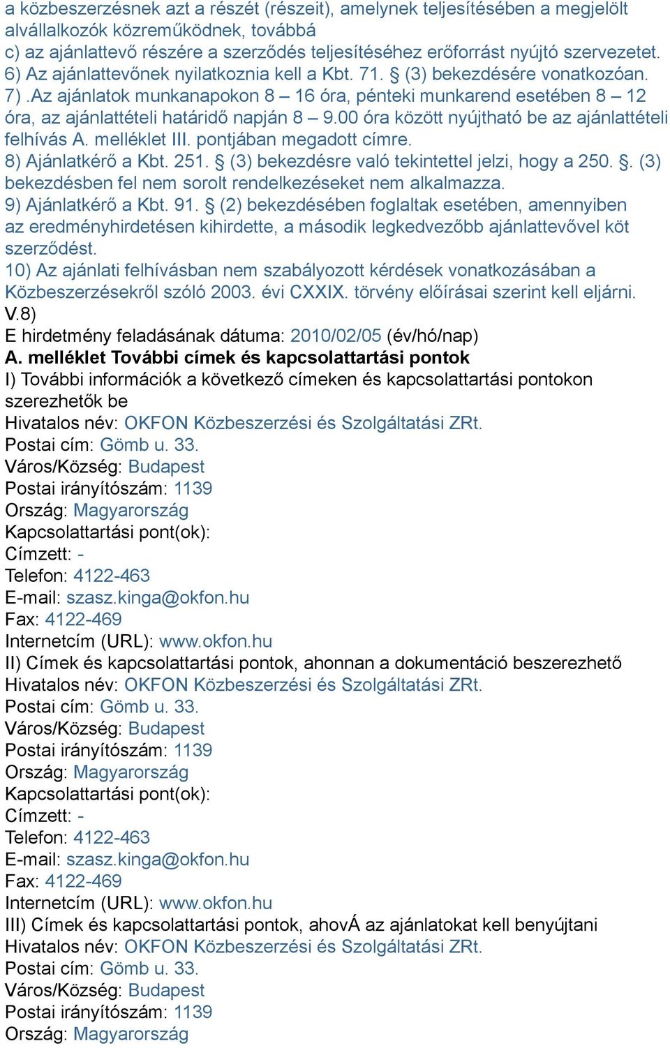 00 óra között nyújtható be az ajánlattételi felhívás A. melléklet III. pontjában megadott címre. 8) Ajánlatkérő a Kbt. 251. (3) bekezdésre való tekintettel jelzi, hogy a 250.