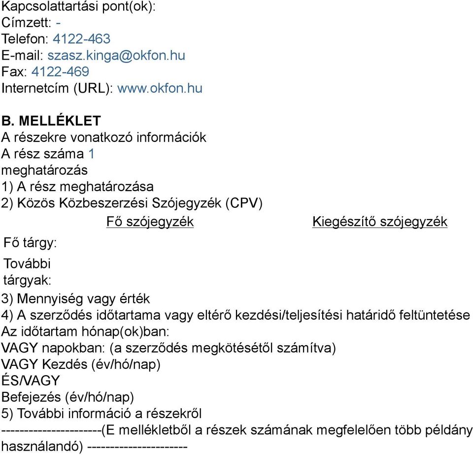 szójegyzék További tárgyak: 3) Mennyiség vagy érték 4) A szerződés időtartama vagy eltérő kezdési/teljesítési határidő feltüntetése Az időtartam hónap(ok)ban: VAGY napokban: (a
