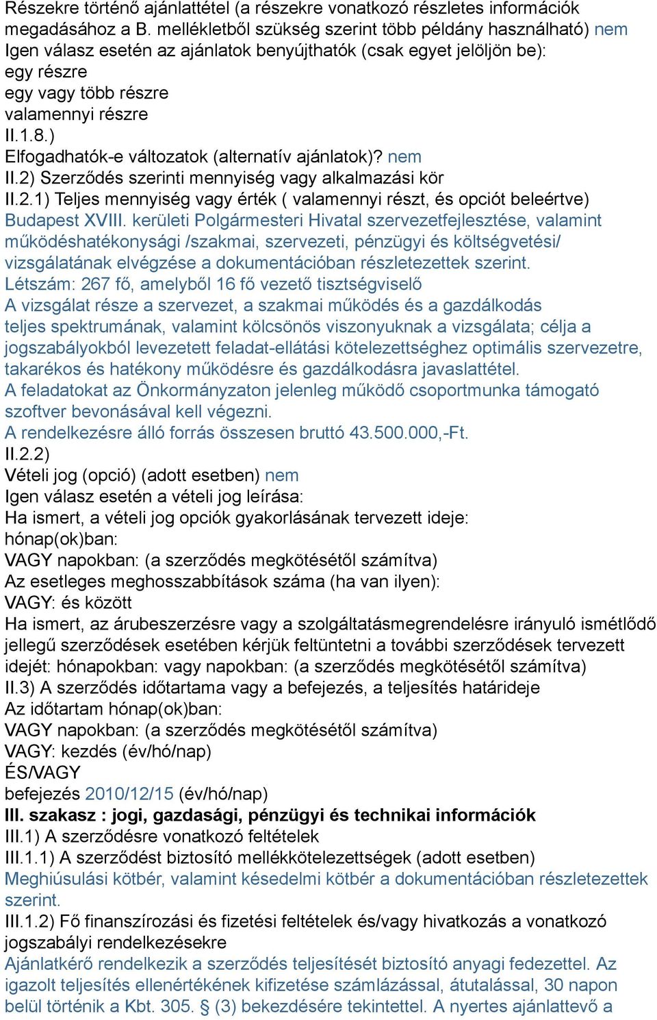 ) Elfogadhatók-e változatok (alternatív ajánlatok)? nem II.2) Szerződés szerinti mennyiség vagy alkalmazási kör II.2.1) Teljes mennyiség vagy érték ( valamennyi részt, és opciót beleértve) Budapest XVIII.