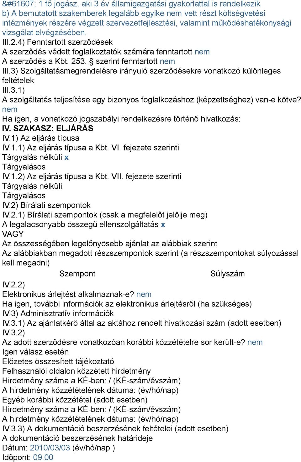 3) Szolgáltatásmegrendelésre irányuló szerződésekre vonatkozó különleges feltételek III.3.1) A szolgáltatás teljesítése egy bizonyos foglalkozáshoz (képzettséghez) van-e kötve?