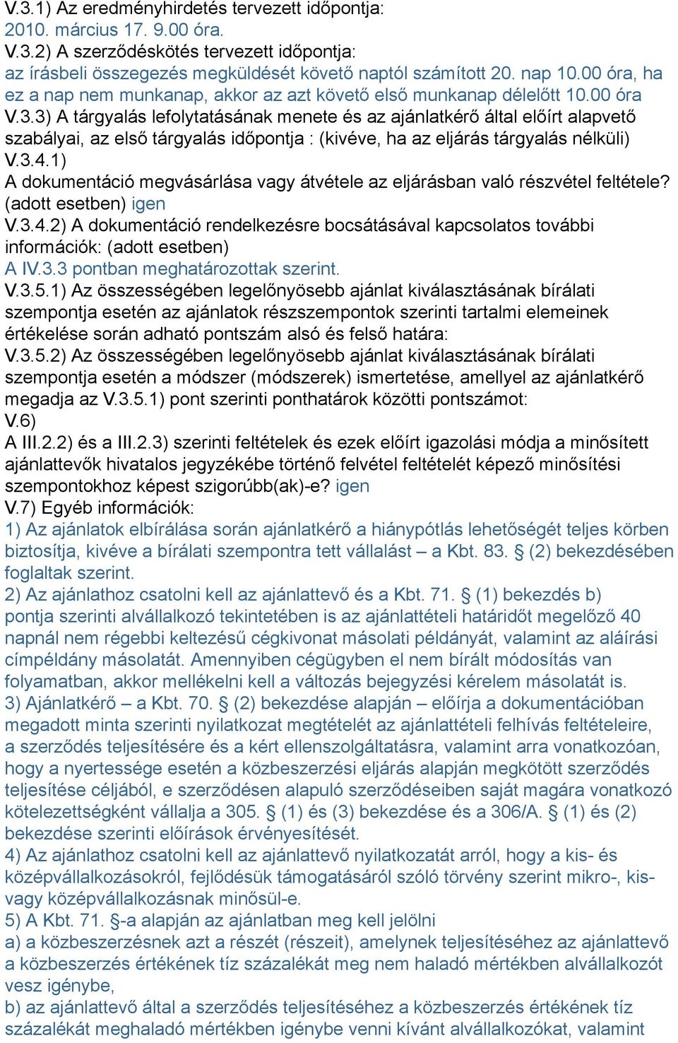 3) A tárgyalás lefolytatásának menete és az ajánlatkérő által előírt alapvető szabályai, az első tárgyalás időpontja : (kivéve, ha az eljárás tárgyalás nélküli) V.3.4.