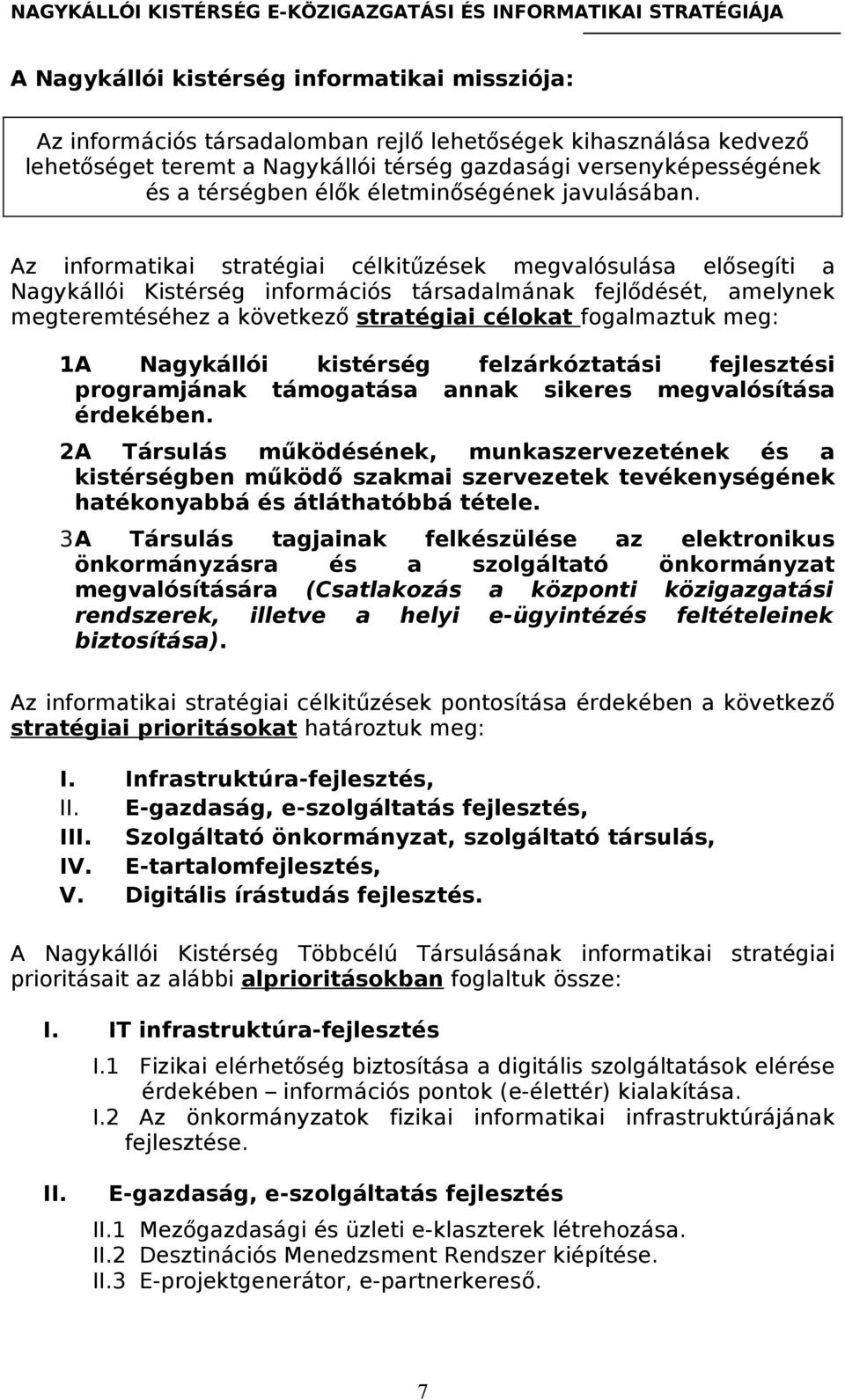 Az informatikai stratégiai célkitűzések megvalósulása elősegíti a Nagykállói Kistérség információs társadalmának fejlődését, amelynek megteremtéséhez a következő stratégiai célokat fogalmaztuk meg: