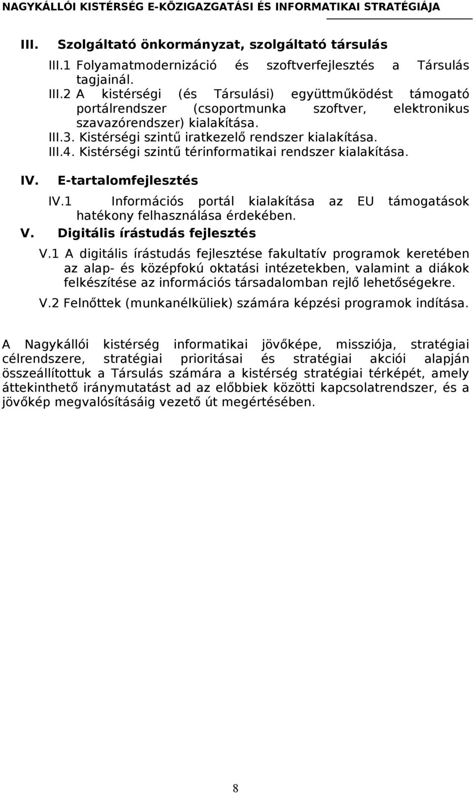 1 Információs portál kialakítása az EU támogatások hatékony felhasználása érdekében. V. Digitális írástudás fejlesztés V.