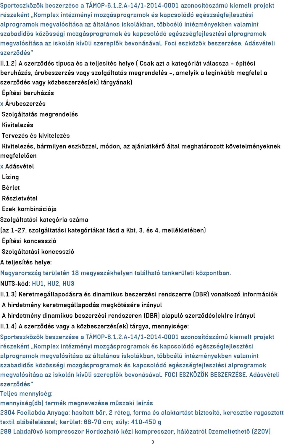 intézményekben valamint szabadidős közösségi mozgásprogramok és kapcsolódó egészségfejlesztési alprogramok megvalósítása az iskolán kívüli szereplők bevonásával. Foci eszközök beszerzése.