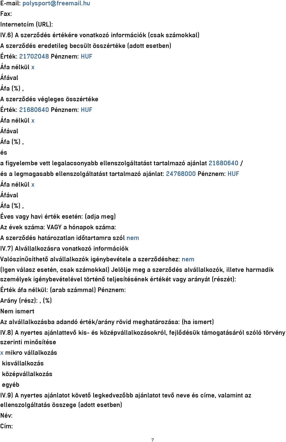 Érték: 21680640 Pénznem: HUF Áfa nélkül x és a figyelembe vett legalacsonyabb ellenszolgáltatást tartalmazó ajánlat 21680640 / és a legmagasabb ellenszolgáltatást tartalmazó ajánlat: 24768000