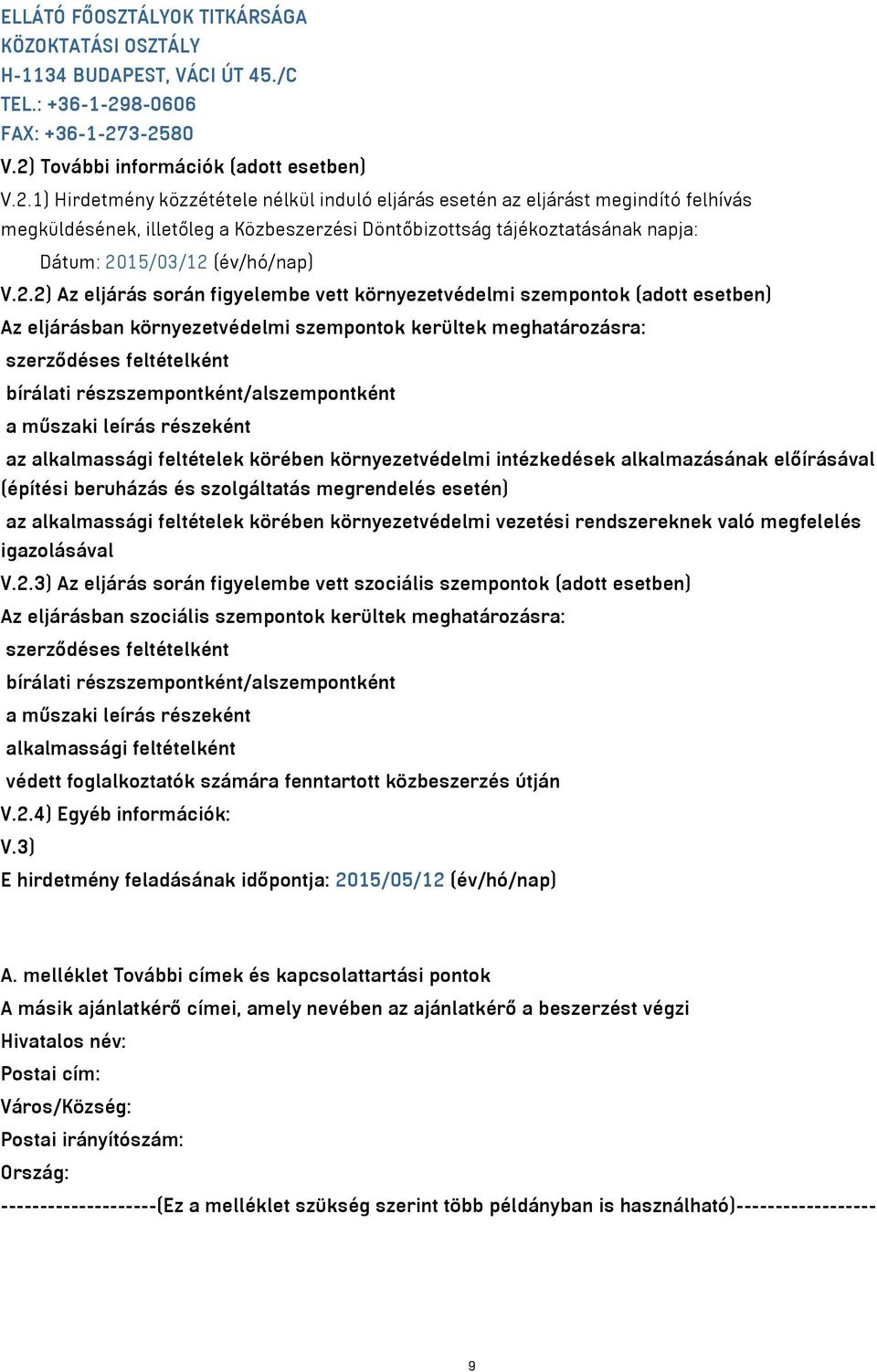 3-2580 V.2) További információk (adott esetben) V.2.1) Hirdetmény közzététele nélkül induló eljárás esetén az eljárást megindító felhívás megküldésének, illetőleg a Közbeszerzési Döntőbizottság