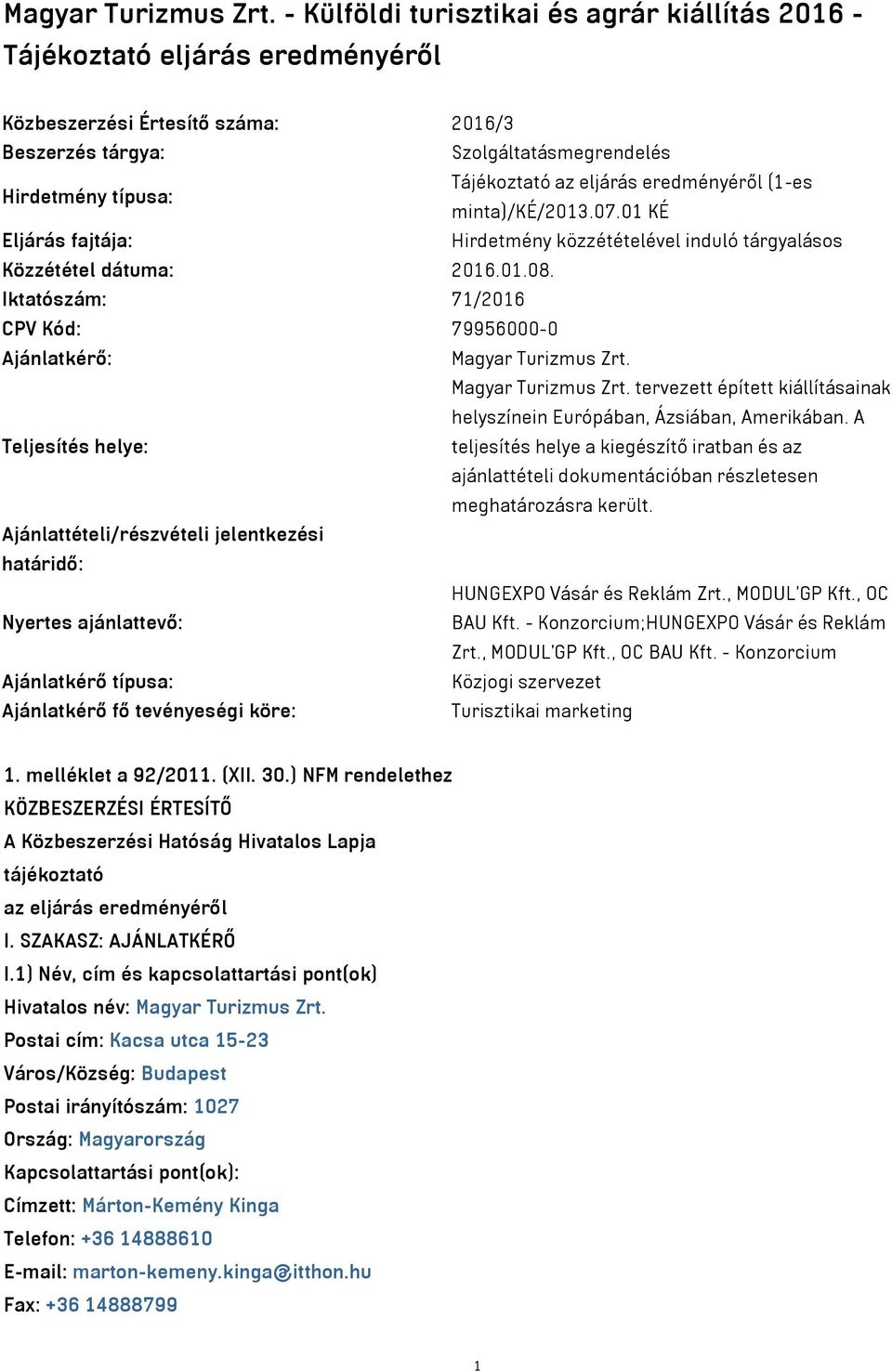 (1-es Hirdetmény típusa: minta)/ké/2013.07.01 KÉ Eljárás fajtája: Hirdetmény közzétételével induló tárgyalásos Közzététel dátuma: 2016.01.08.
