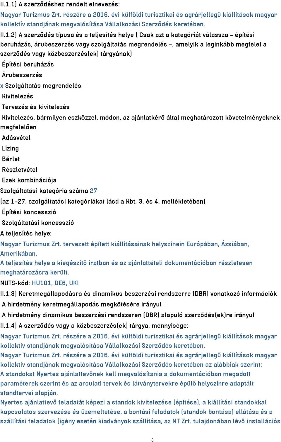 2) A szerződés típusa és a teljesítés helye ( Csak azt a kategóriát válassza építési beruházás, árubeszerzés vagy szolgáltatás megrendelés, amelyik a leginkább megfelel a szerződés vagy