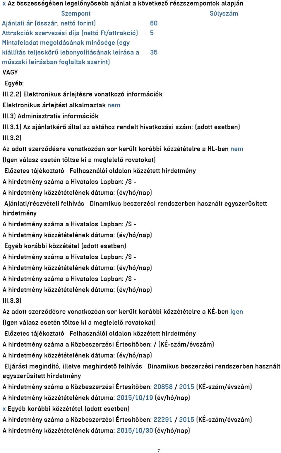 2) Elektronikus árlejtésre vonatkozó információk Elektronikus árlejtést alkalmaztak nem III.3) Adminisztratív információk III.3.1) Az ajánlatkérő által az aktához rendelt hivatkozási szám: (adott esetben) III.