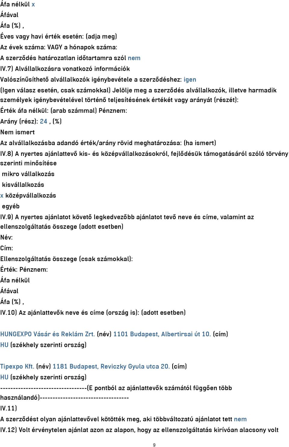 személyek igénybevételével történő teljesítésének értékét vagy arányát (részét): Érték áfa nélkül: (arab számmal) Pénznem: Arány (rész): 24, (%) Nem ismert Az alvállalkozásba adandó érték/arány rövid