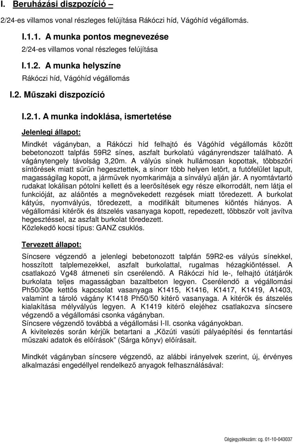 A munka indoklása, ismertetése Jelenlegi állapot: Mindkét vágányban, a Rákóczi híd felhajtó és Vágóhíd végállomás között bebetonozott talpfás 59R2 sínes, aszfalt burkolatú vágányrendszer található.