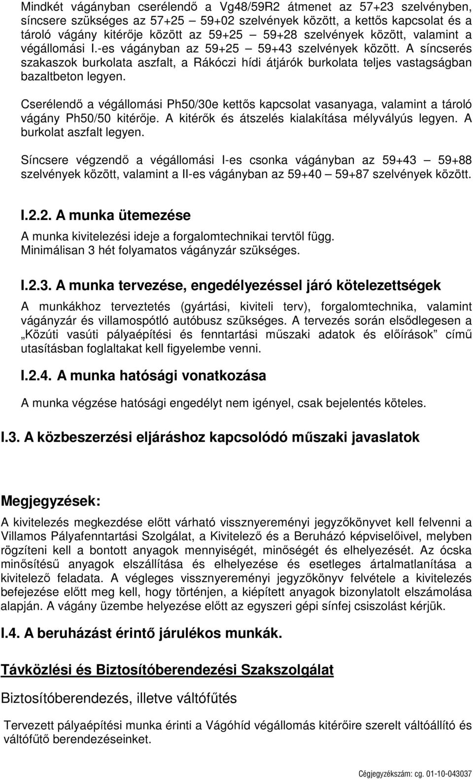 A síncserés szakaszok burkolata aszfalt, a Rákóczi hídi átjárók burkolata teljes vastagságban bazaltbeton legyen.