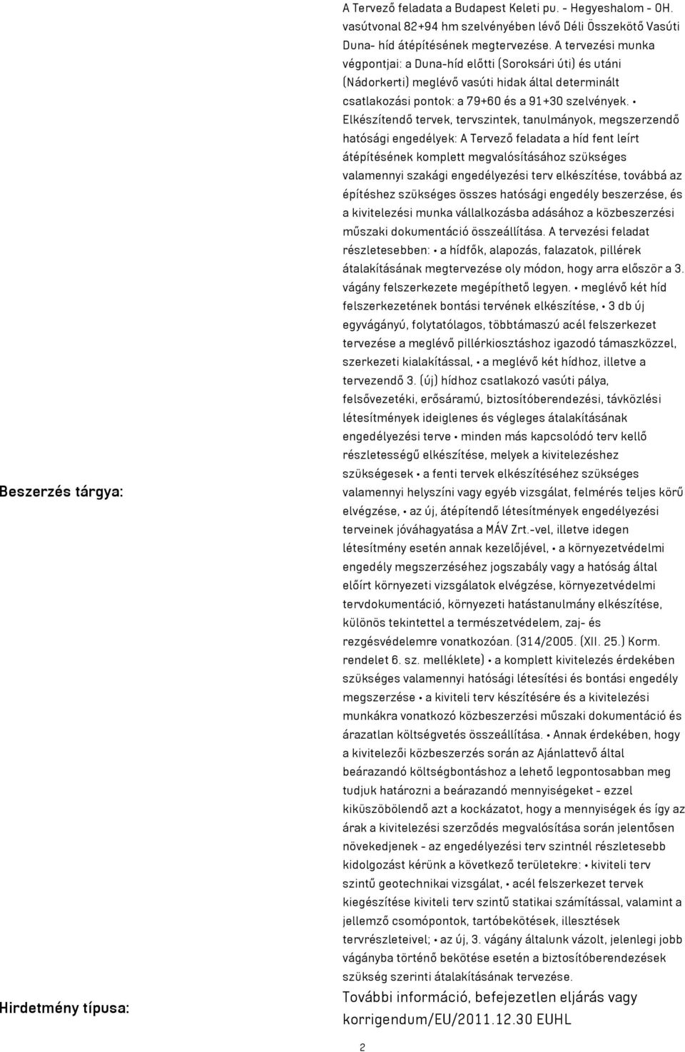 Elkészítendő tervek, tervszintek, tanulmányok, megszerzendő hatósági engedélyek: A Tervező feladata a híd fent leírt átépítésének komplett megvalósításához szükséges valamennyi szakági engedélyezési